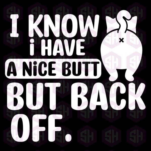 I Know I Have A Nice Butt, But Back Off